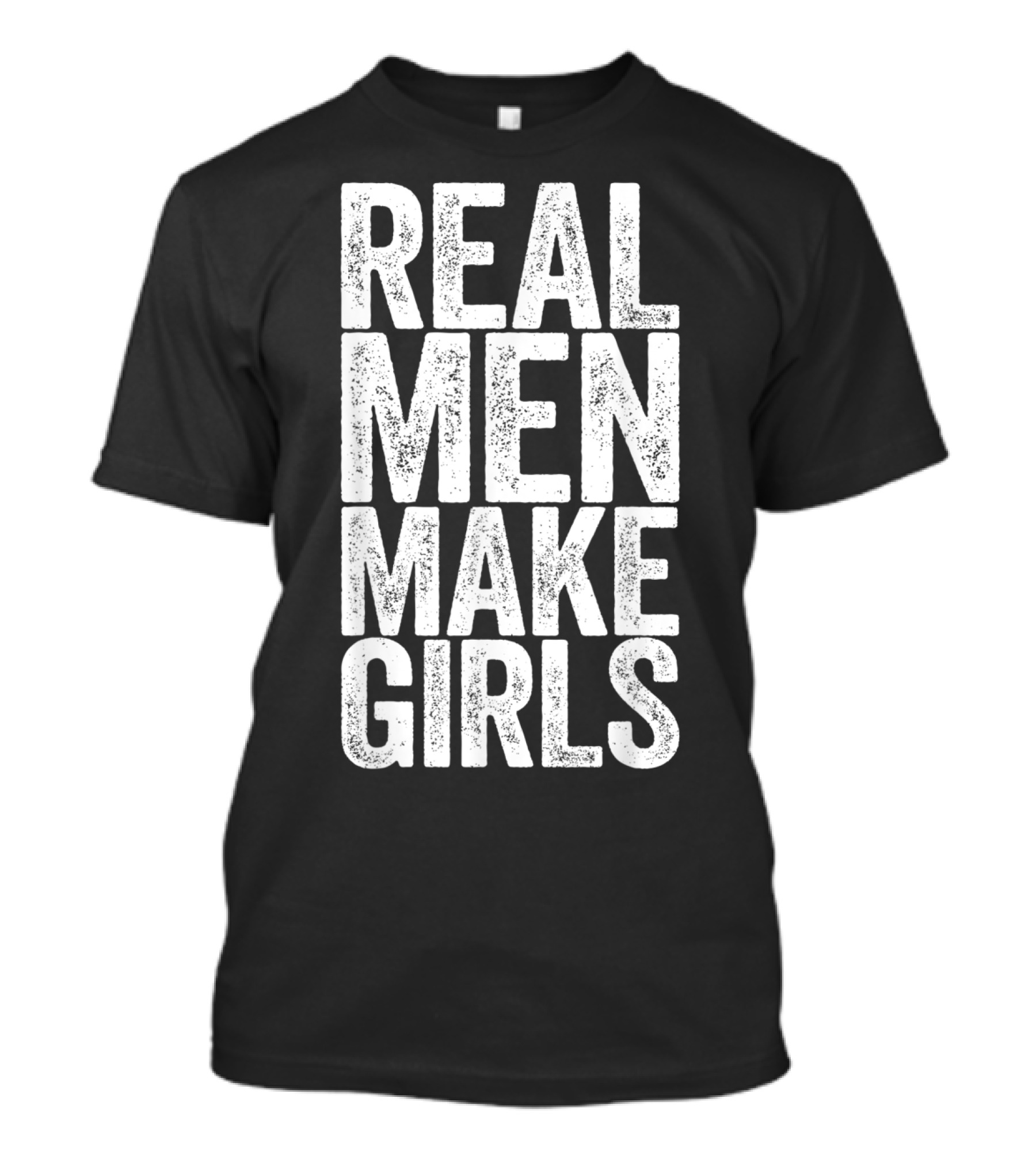 REAL MEN MAKE GIRLS T-Shirt