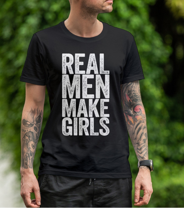 REAL MEN MAKE GIRLS T-Shirt
