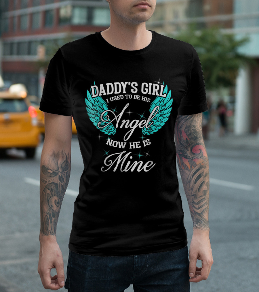 Daddy's Girl I Used To Be His Angel Now He Is Mine T-Shirt