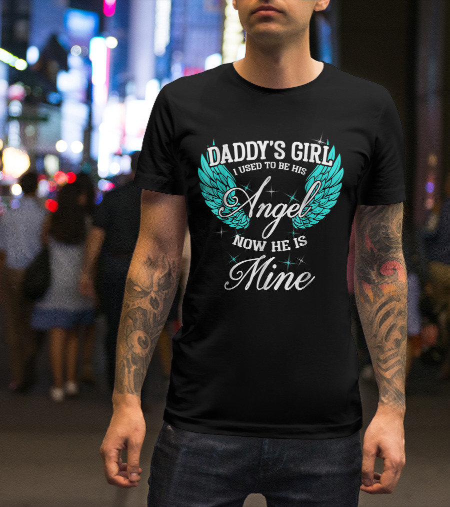 Daddy's Girl I Used To Be His Angel Now He Is Mine T-Shirt