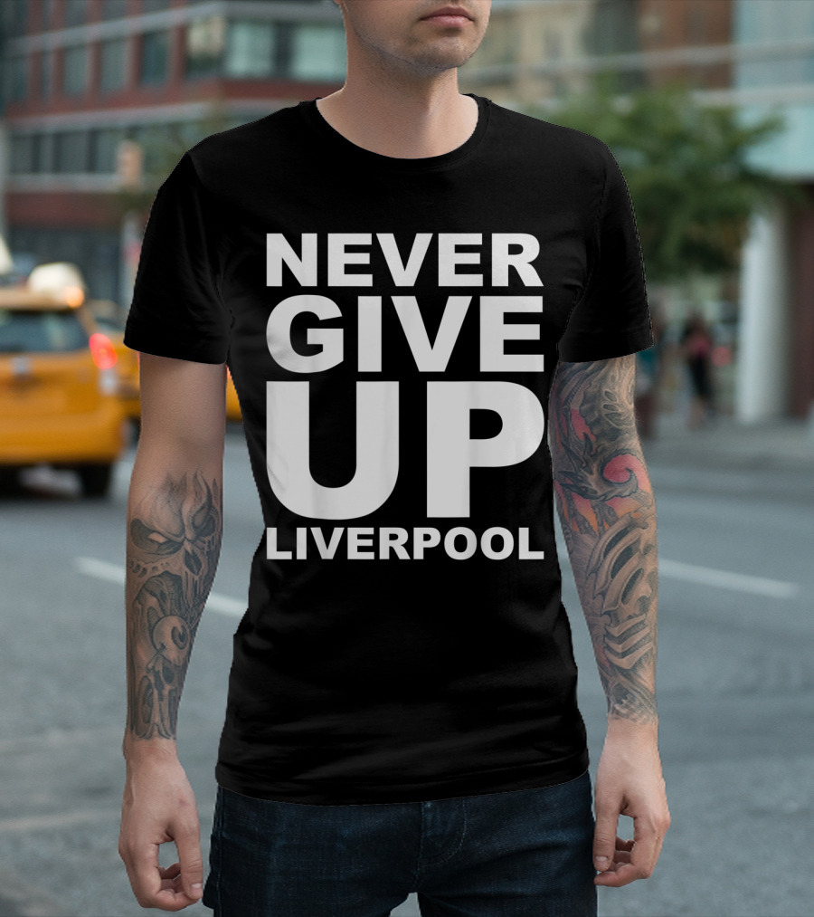 NEVER GIVE UP LIVERPOOL T-Shirt