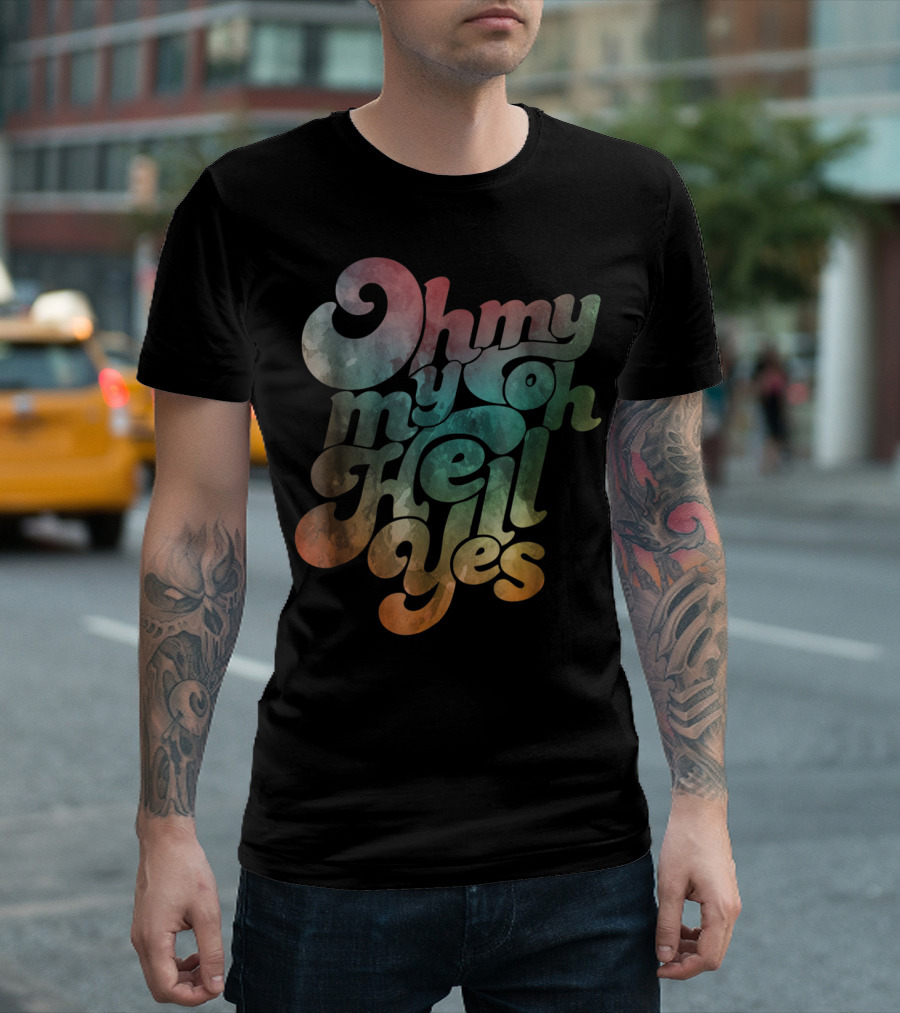 Oh My My Oh Hell Yes Classic Rock Song Phrase T-Shirt