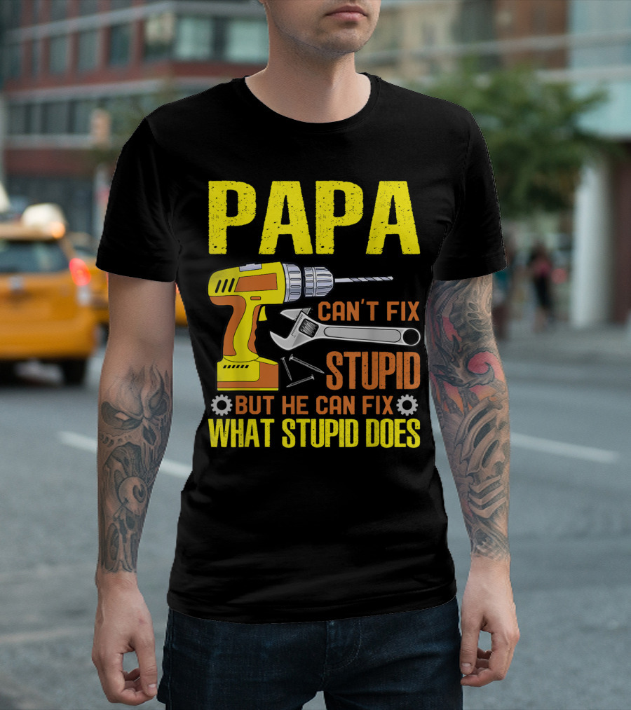 Papa Can't Fix Stupid But He Can Fix What Stupid Does T-Shirt