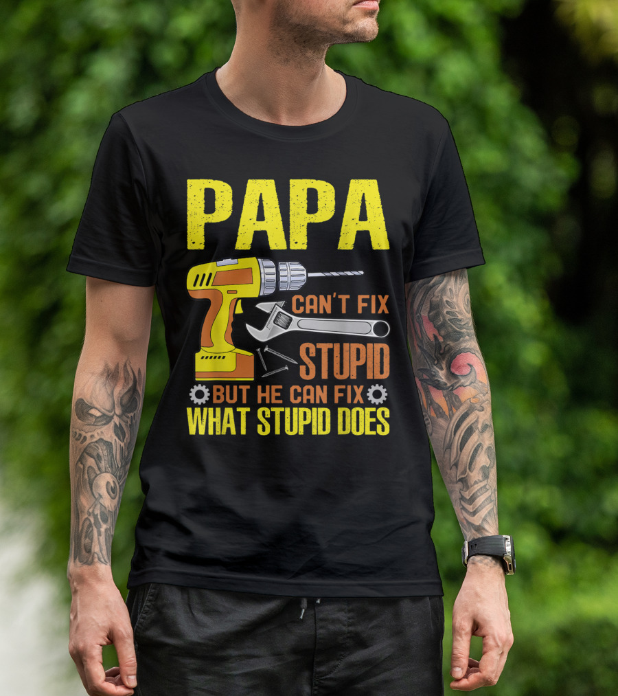 Papa Can't Fix Stupid But He Can Fix What Stupid Does T-Shirt