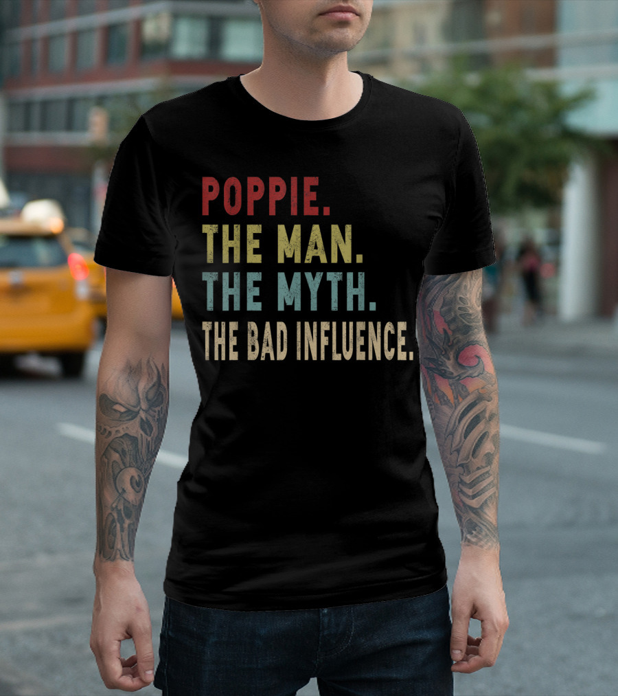 Poppie The Man The Myth The Bad Influence T-Shirt