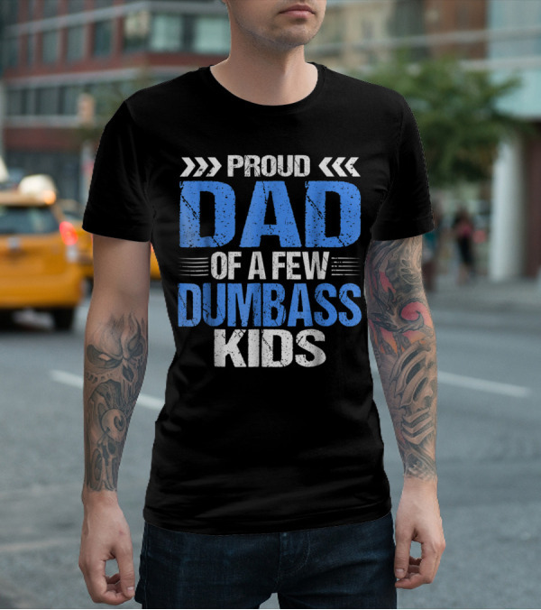 Proud Dad Of A Few Dumbass Kids T-Shirt