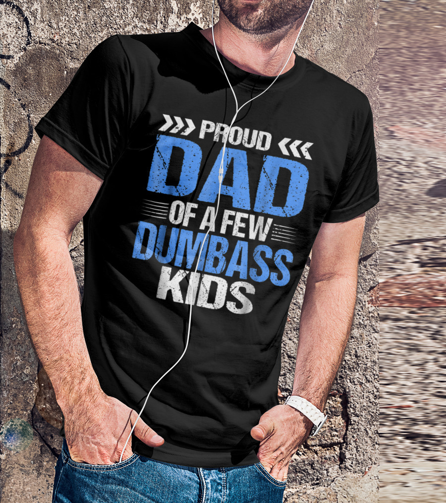Proud Dad Of A Few Dumbass Kids T-Shirt