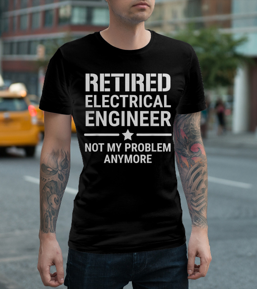 Retired Electrical Engineer Not My Problem Anymore Star T-Shirt