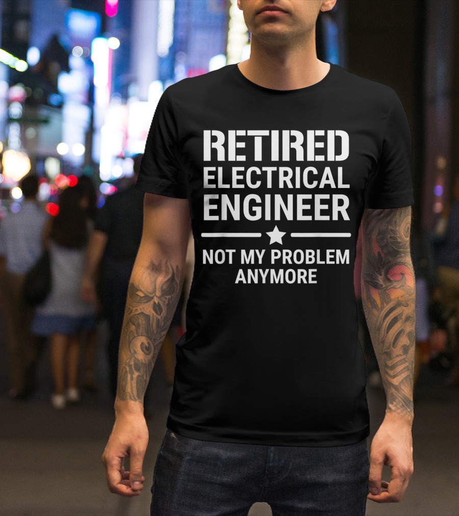 Retired Electrical Engineer Not My Problem Anymore Star T-Shirt