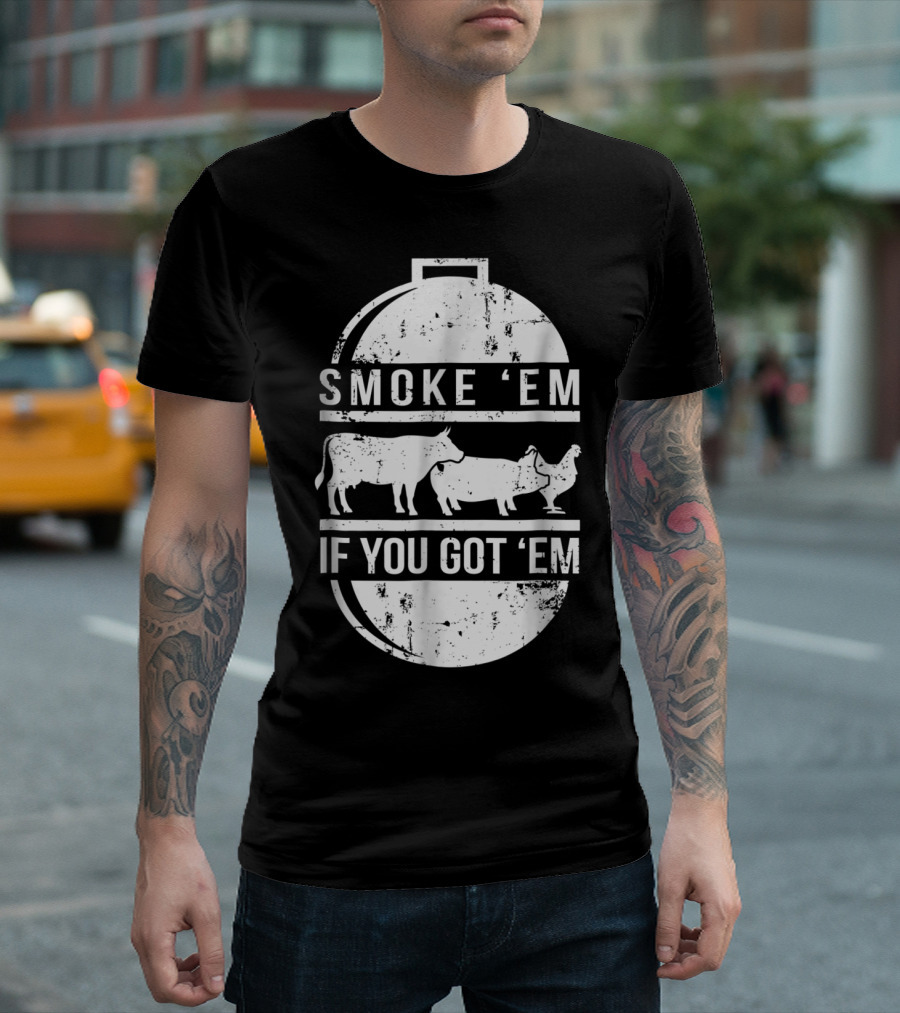 Smoke Em If You Got Em BBQ Grilling Cow Pig Chicken T-Shirt