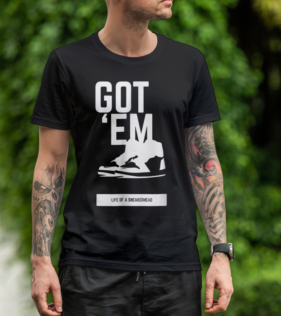 Got 'Em Life Of A Sneakerhead T-Shirt