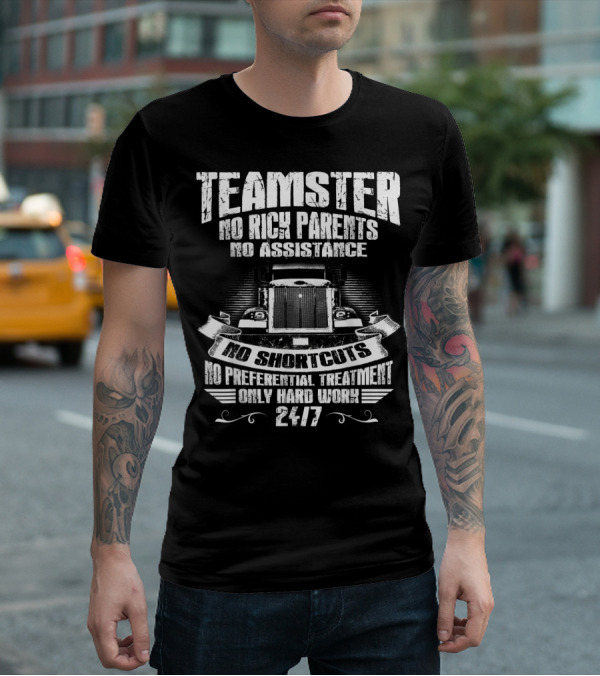 Teamster No Rich Parents No Assistance No Shortcuts Only Hard Work 24/7 T-Shirt