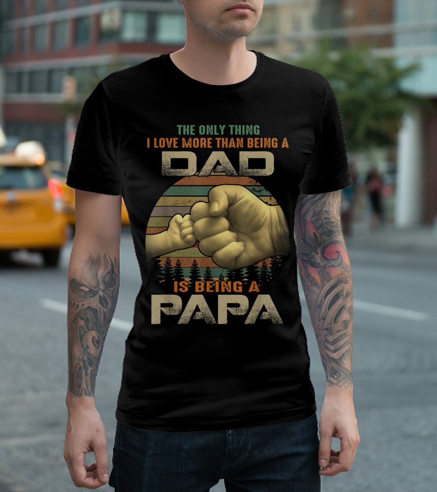 The Only Thing I Love More Than Being A Dad Is Being A Papa T-Shirt