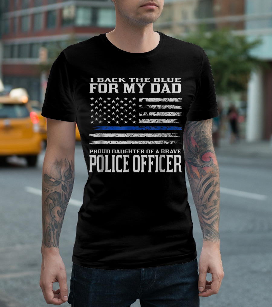 I Back the Blue for My Dad Proud Daughter of a Brave Police Officer T-Shirt