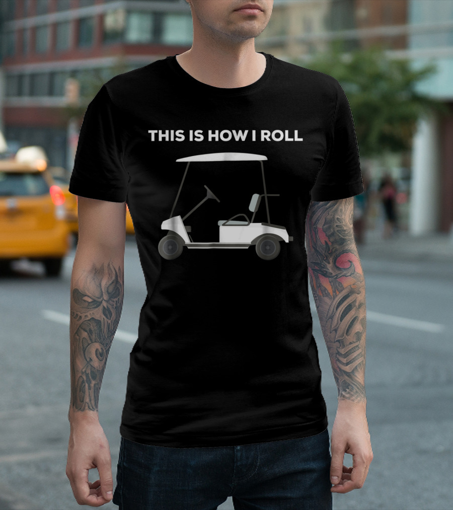 THIS IS HOW I ROLL GOLF CART FUNNY GOLFERS T-Shirt