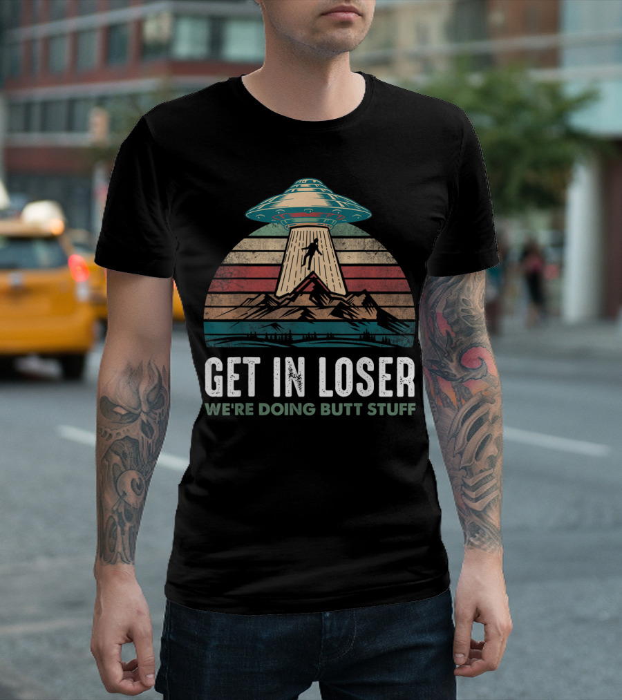 Vintage UFO Alien Abduction Get In Loser We're Doing Butt Stuff Retro Mountains T-Shirt