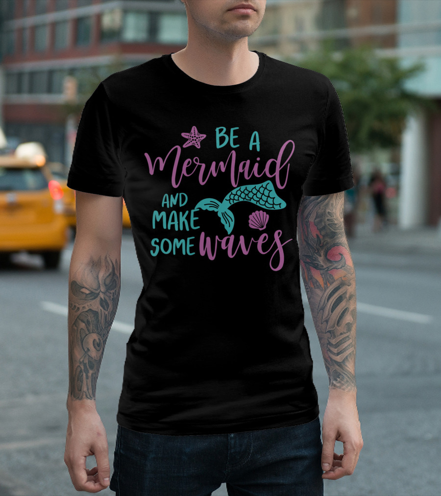 Be A Mermaid And Make Some Waves Starfish Seashell Tail T-Shirt