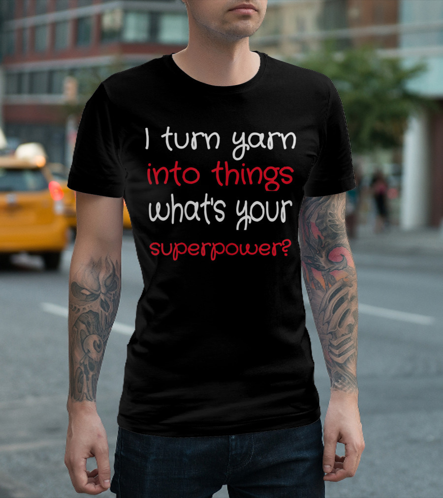 I Turn Yarn Into Things What's Your Superpower Knitter Croc T-Shirt