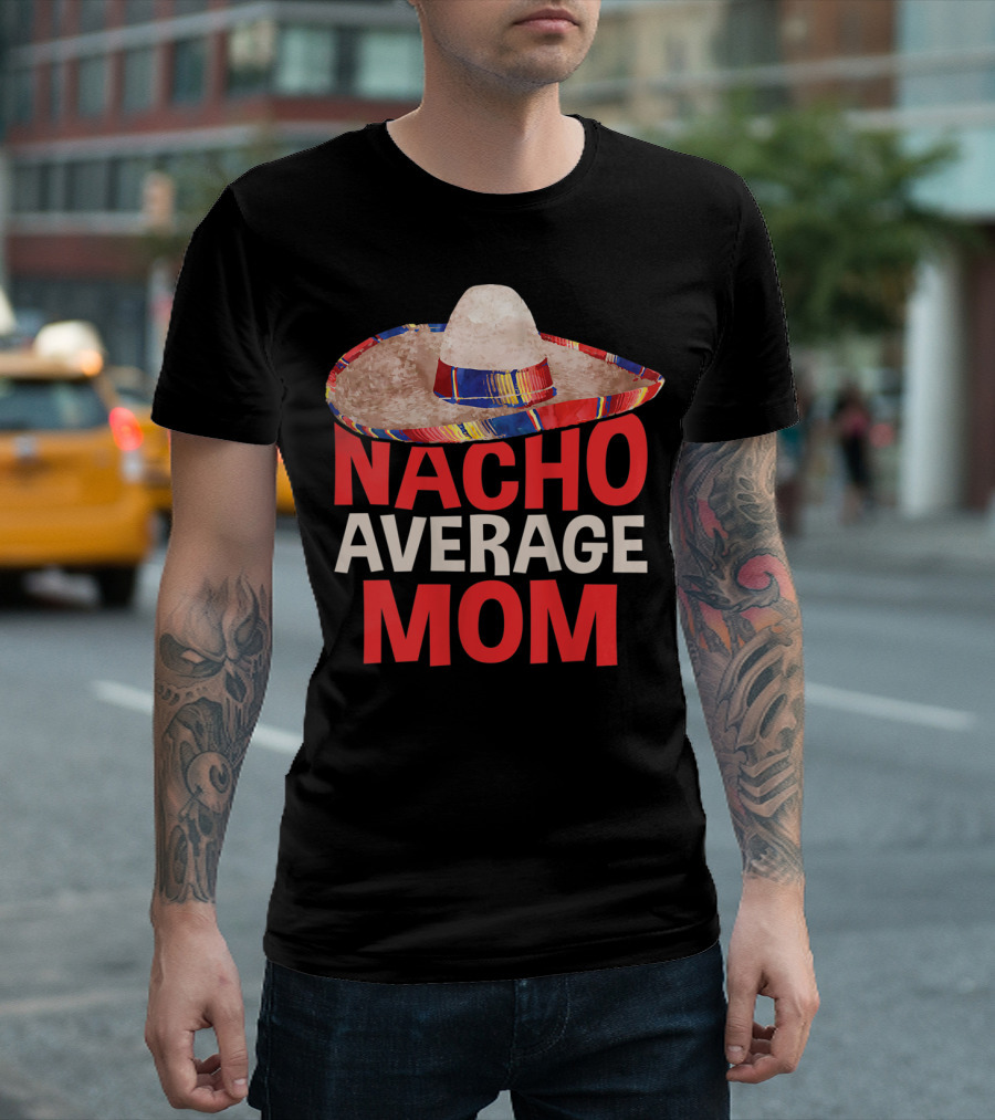 Nacho Average Mom Sombrero Fun Cinco De Mayo T-Shirt