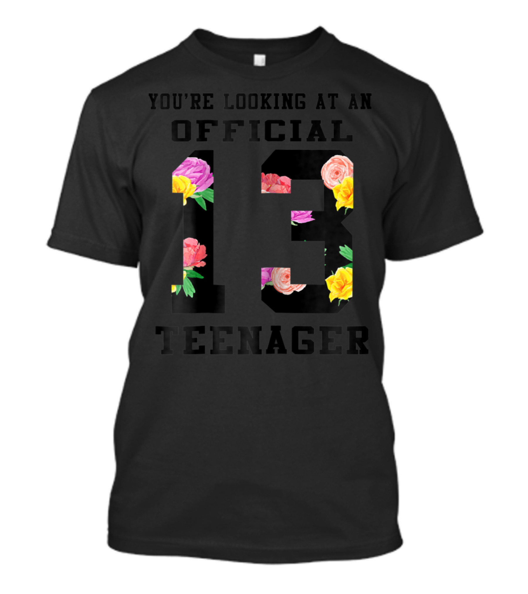 You're Looking At An Official 13 Teenager Flora T-Shirt
