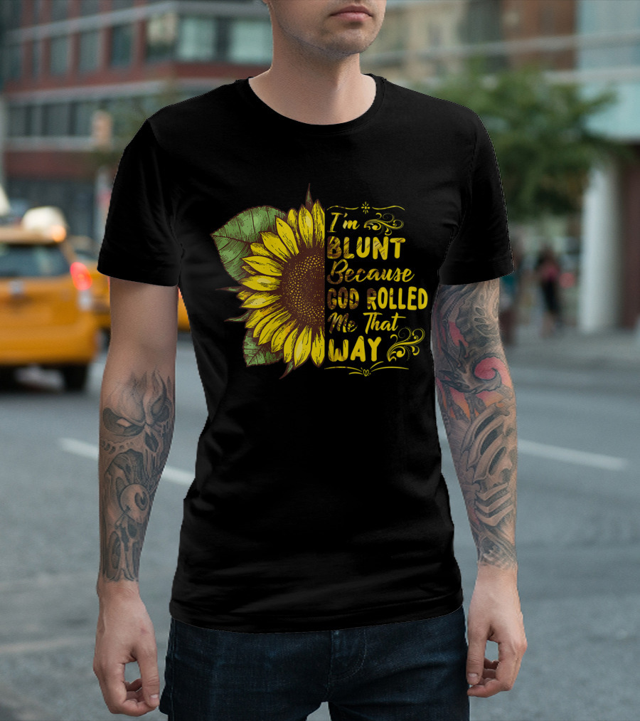Sunflower I'm Blunt Because God Rolled Me That Way T-Shirt