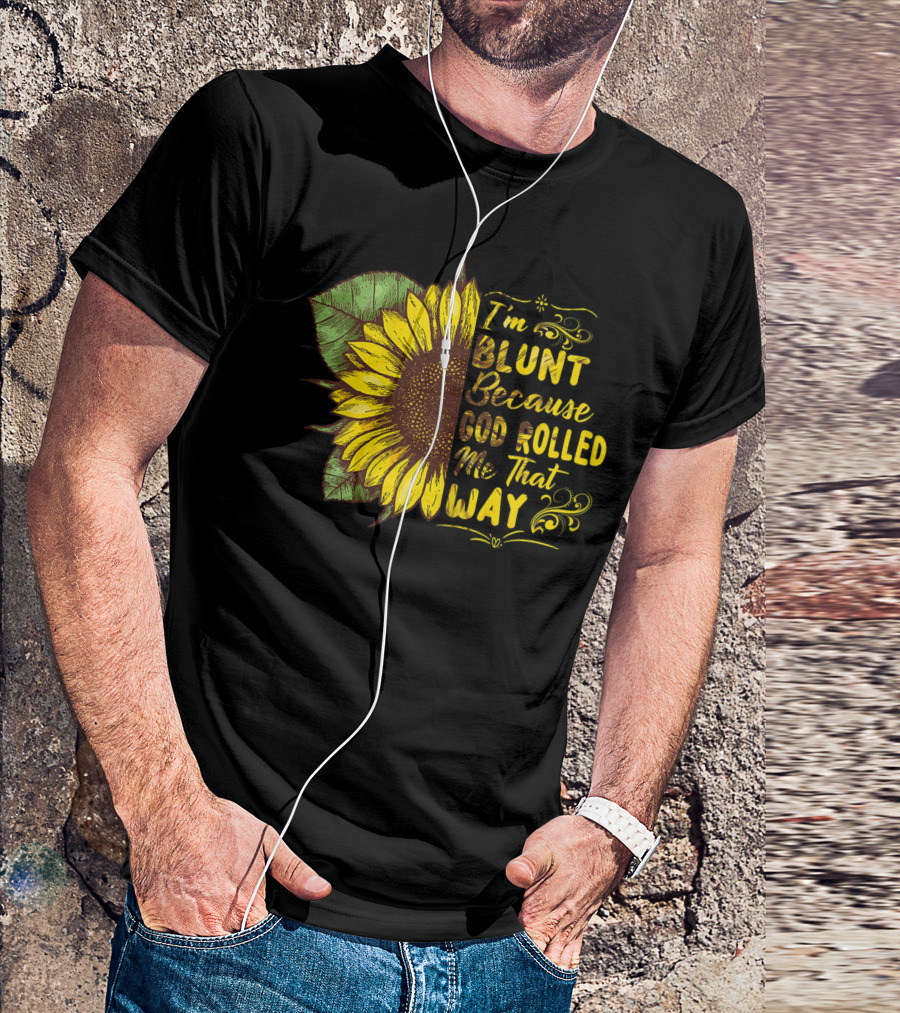 Sunflower I'm Blunt Because God Rolled Me That Way T-Shirt