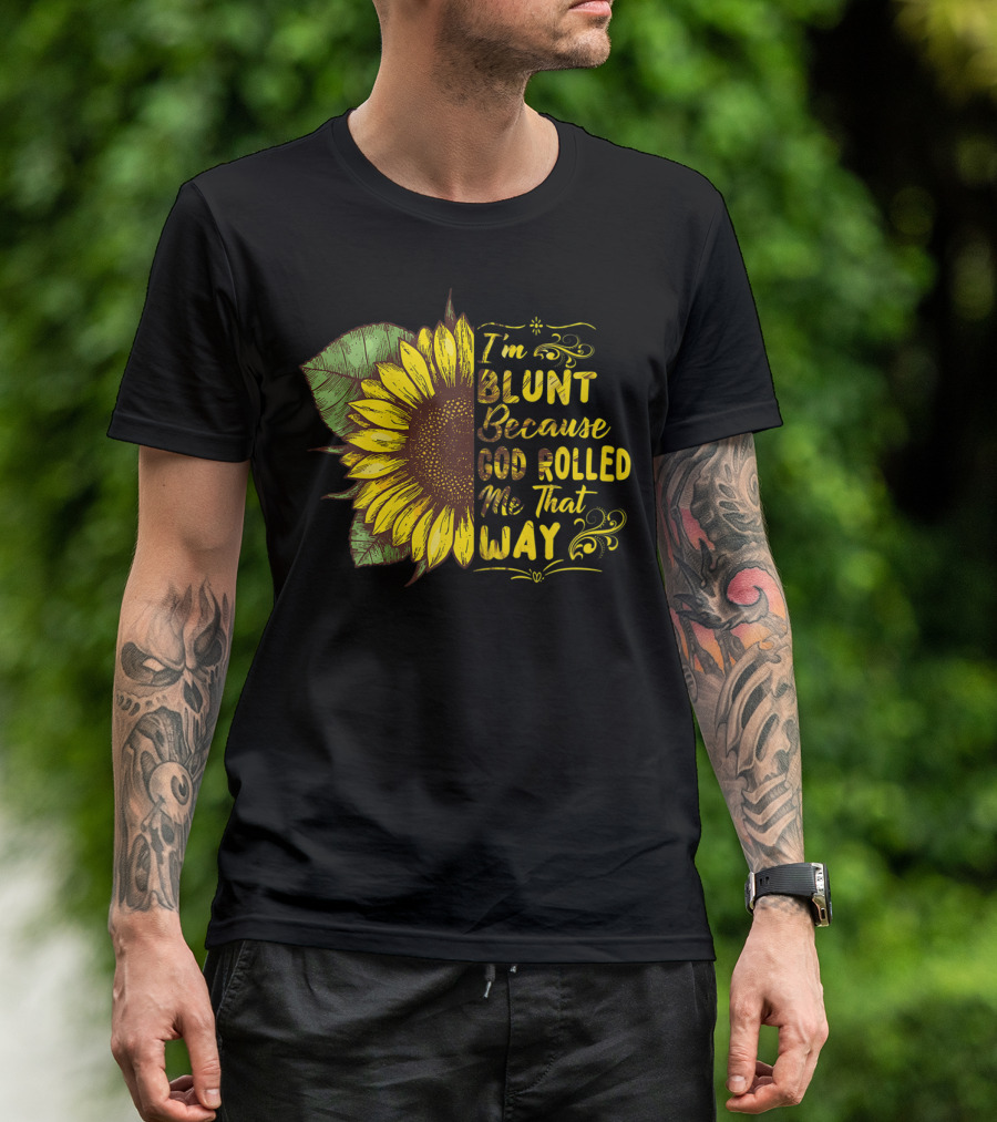 Sunflower I'm Blunt Because God Rolled Me That Way T-Shirt