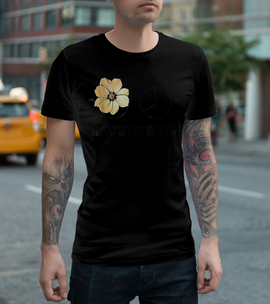 Flower Peace Glasses Quote You May Say I'm a Dreamer But I'm Not the Only One T-Shirt