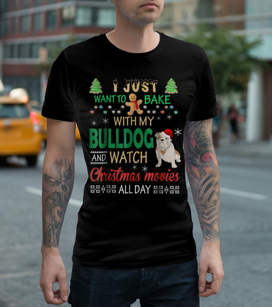 I Just Want to Bake With My Bulldog and Watch Christmas Movies All Day T-Shirt