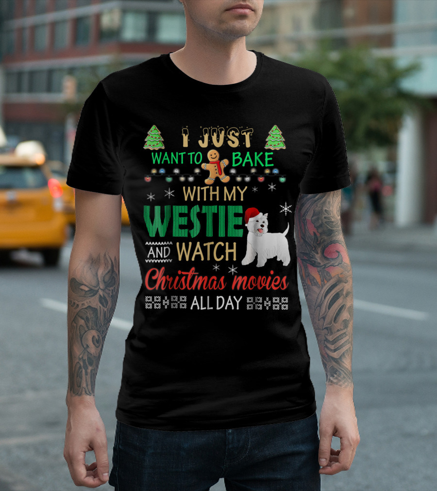 I Just Want to Bake with My Westie and Watch Christmas Movies All Day T-Shirt
