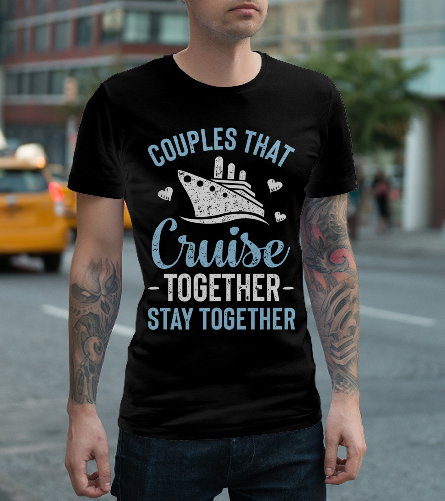 Couples That Cruise Together Stay Together Ship and Hearts T-Shirt