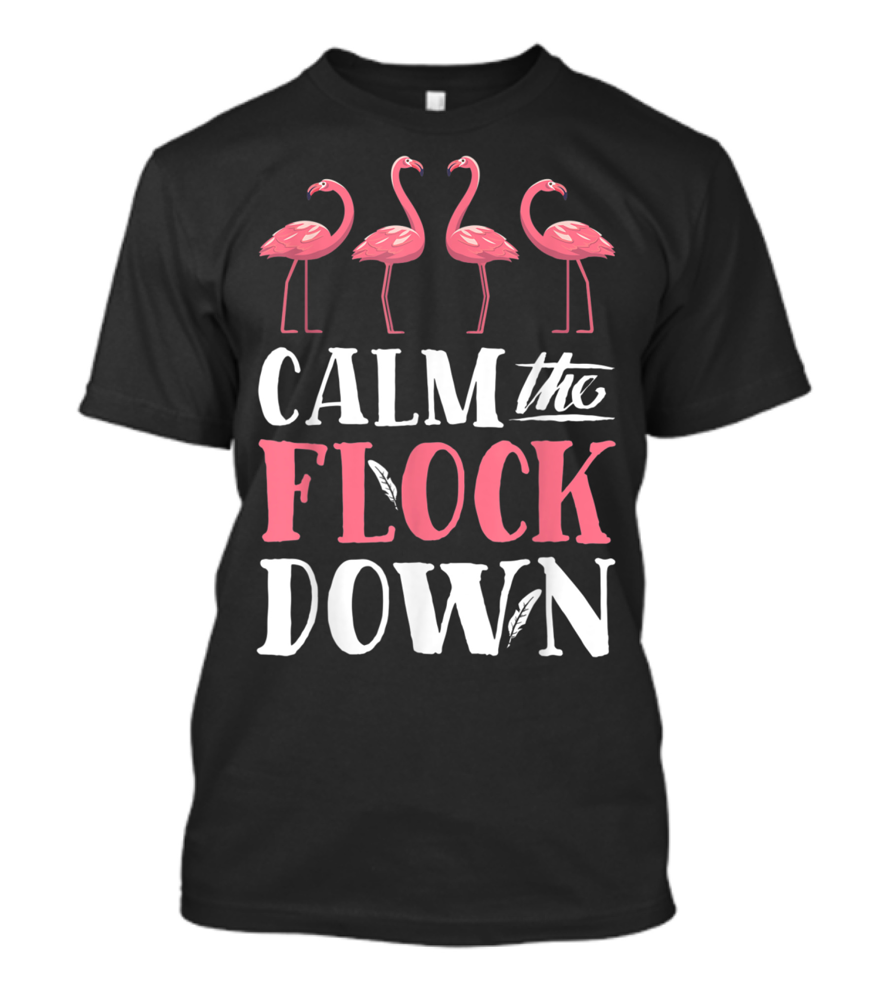 Calm The Flock Down Pink Flamingo Theme With Four Flamingos T-Shirt