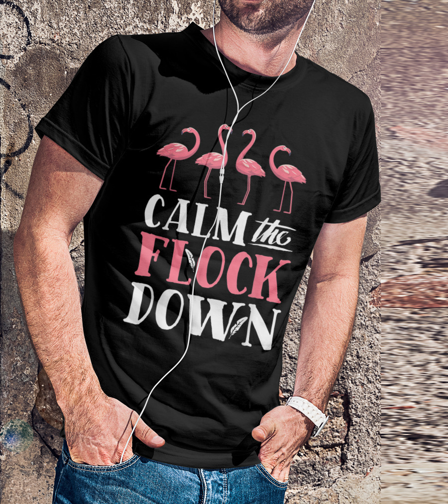 Calm The Flock Down Pink Flamingo Theme With Four Flamingos T-Shirt