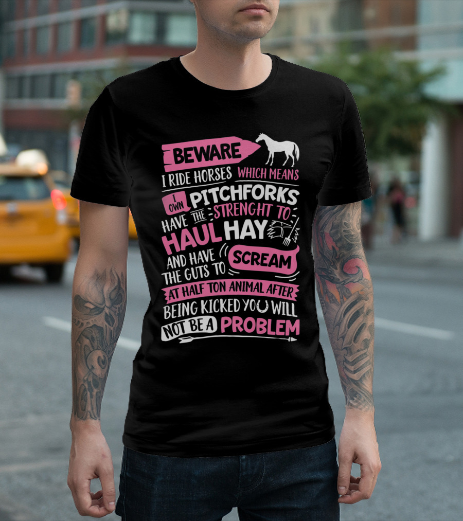 Beware I Ride Horses Own Pitchforks Strength Haul Hay Guts Scream Problem T-Shirt