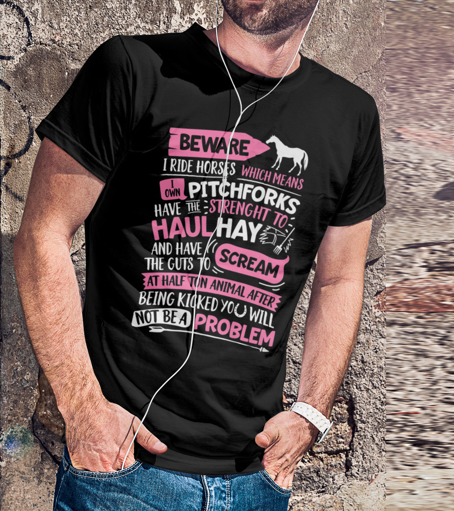 Beware I Ride Horses Own Pitchforks Strength Haul Hay Guts Scream Problem T-Shirt