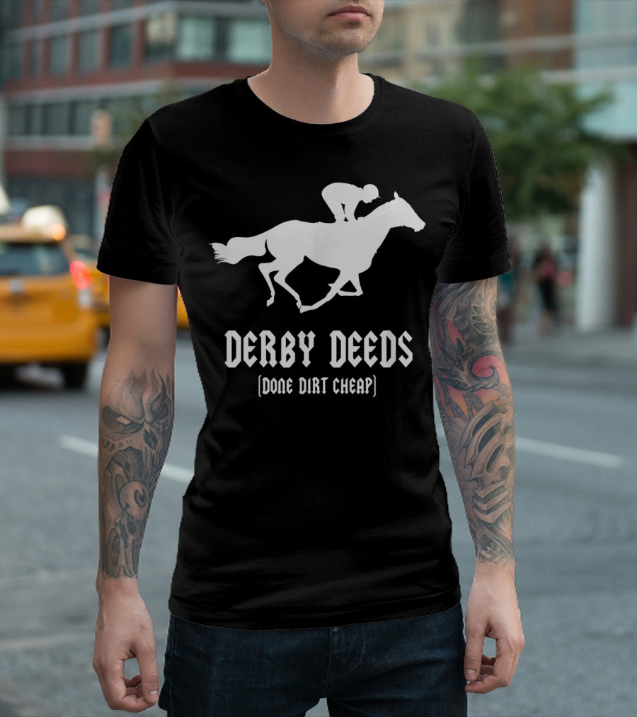 DERBY DEEDS DONE DIRT CHEAP Horse Racing Pun T-Shirt
