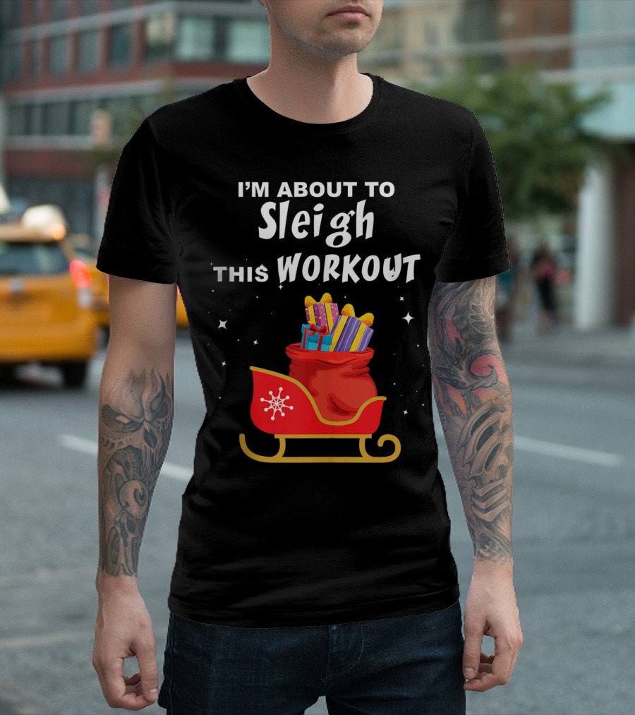 I'm About To Sleigh This Workout Red Sleigh and Gifts T-Shirt