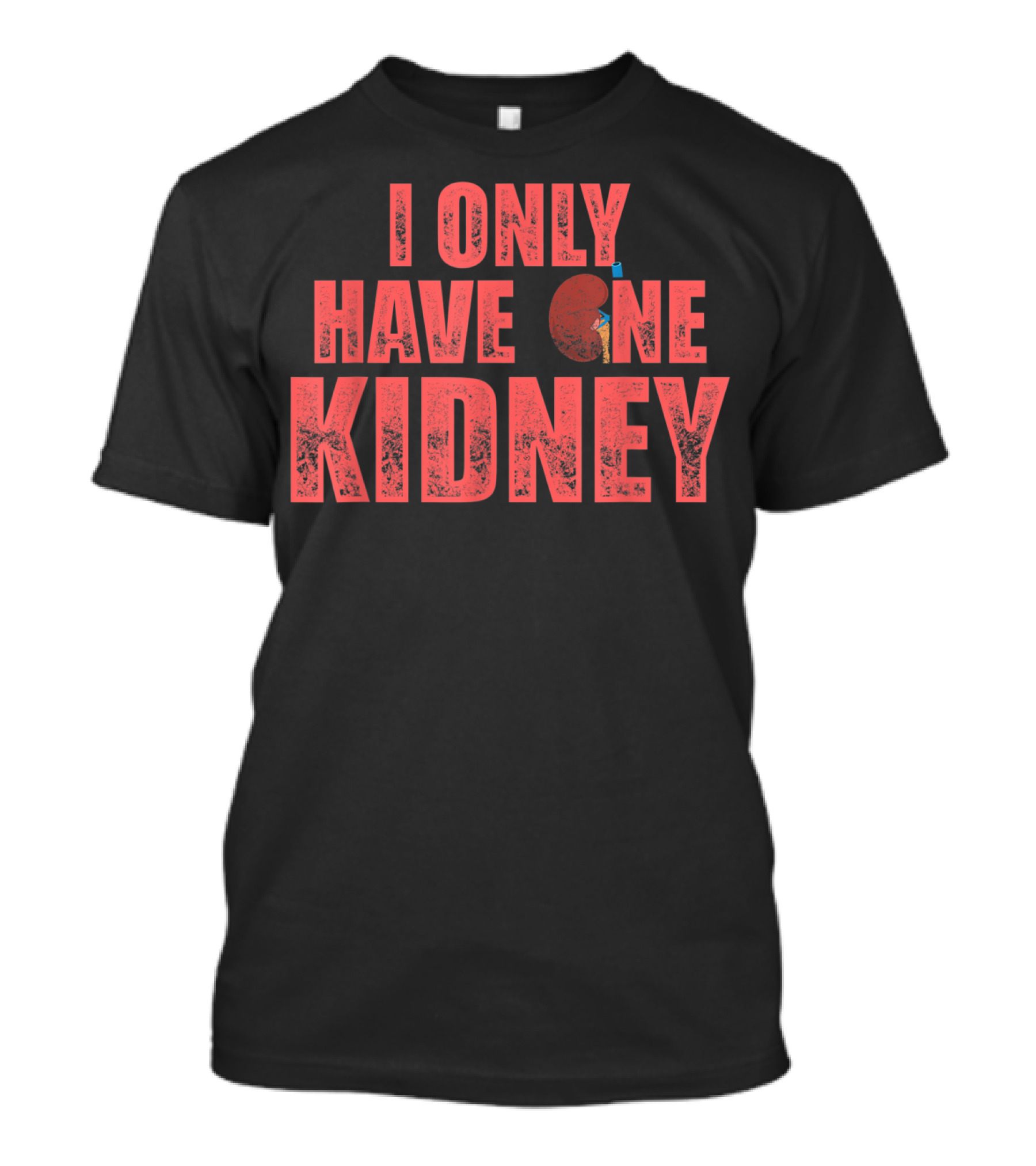 I Only Have One Kidney Transplant Donor Surgery T-Shirt