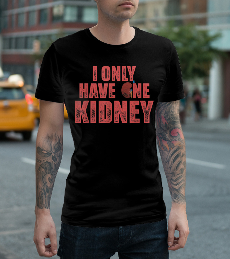 I Only Have One Kidney Transplant Donor Surgery T-Shirt