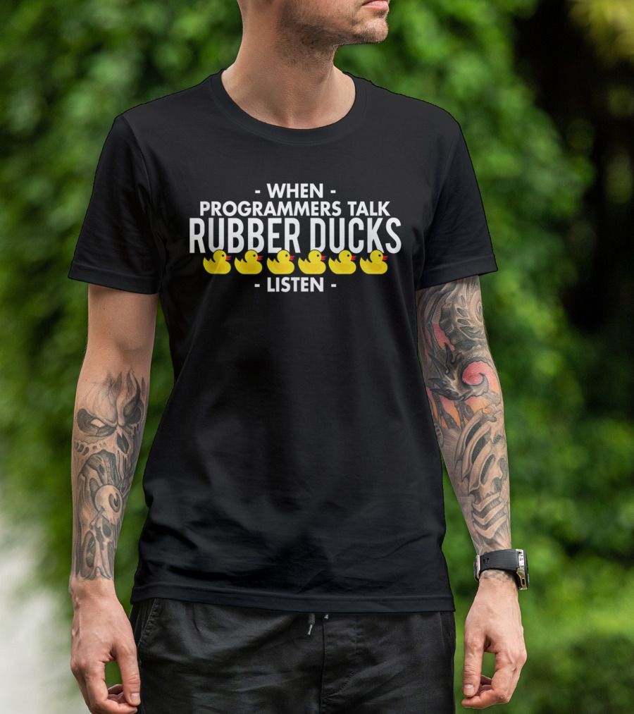 When Programmers Talk Rubber Ducks Listen T-Shirt