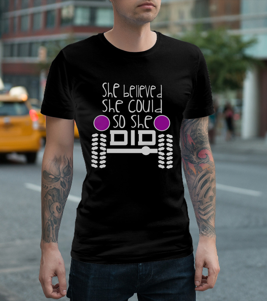 She Believed She Could So She Did Four Wheeling Wheels T-Shirt