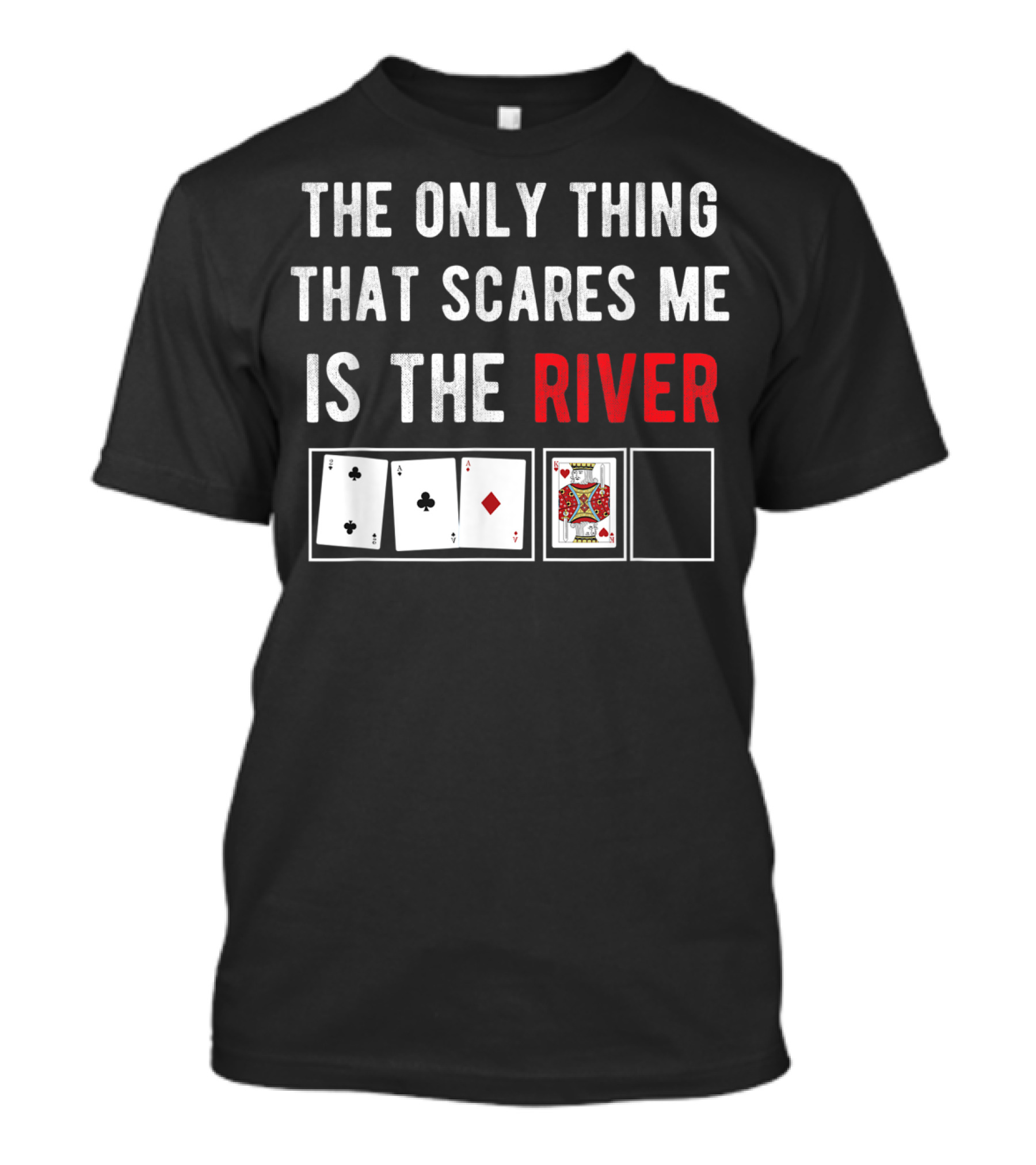 The Only Thing That Scares Me Is The River Playing Cards Poker T-Shirt