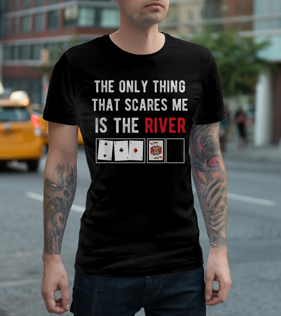 The Only Thing That Scares Me Is The River Playing Cards Poker T-Shirt
