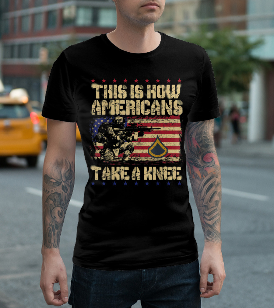 THIS IS HOW AMERICANS TAKE A KNEE E3 PRIVATE FIRST CLASS FLAG SOLDIER T-Shirt