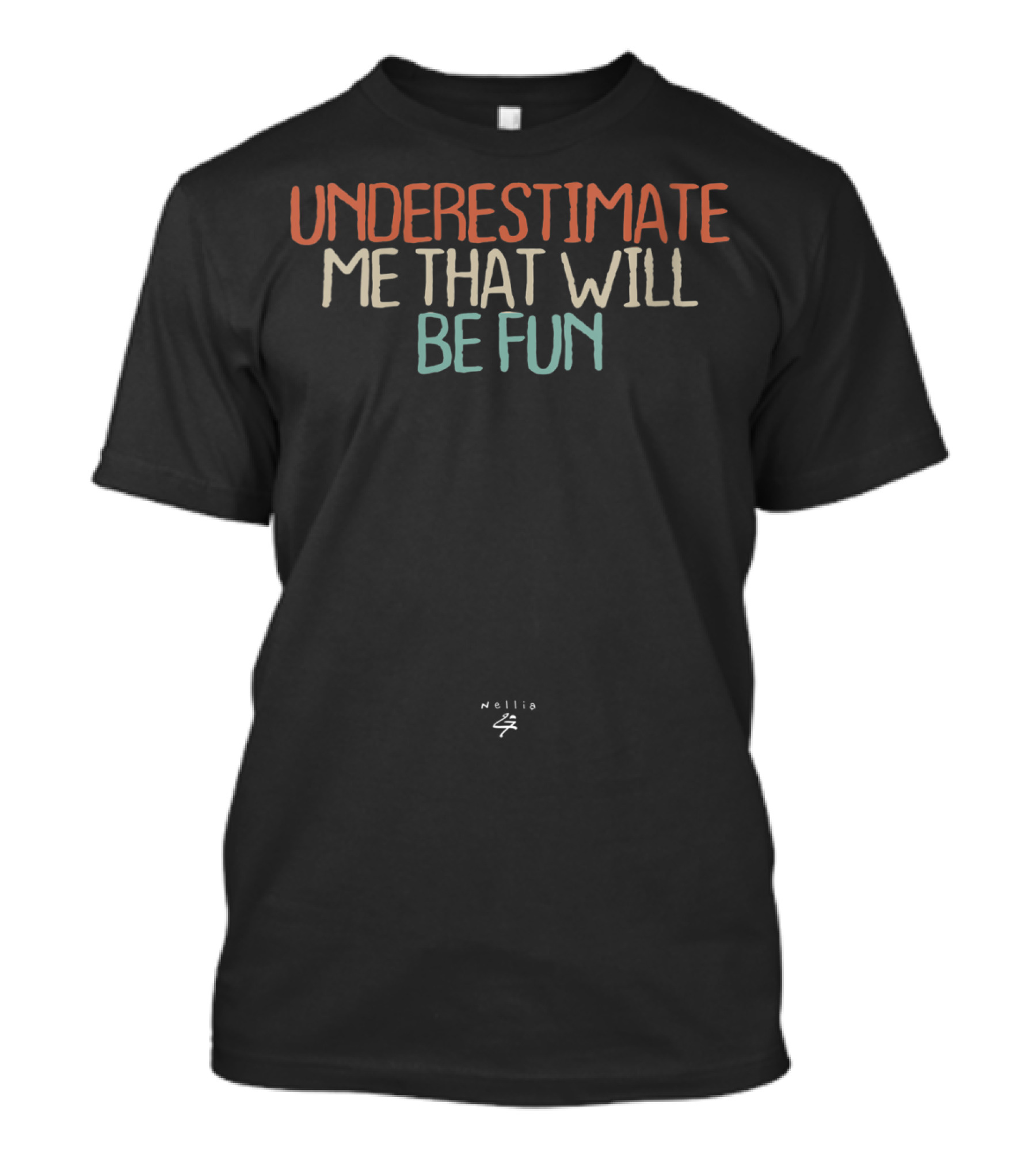 Underestimate Me That Will Be Fun Nellie T-Shirt