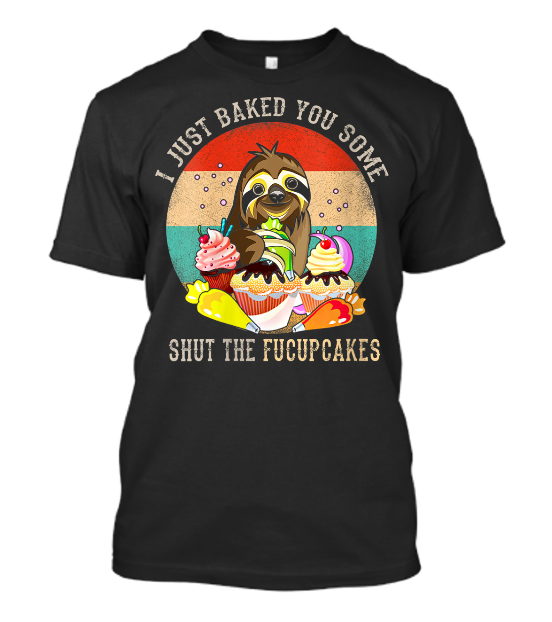 I Just Baked You Some Shut The Fucupcakes Sloth Retro Cupcake T-Shirt