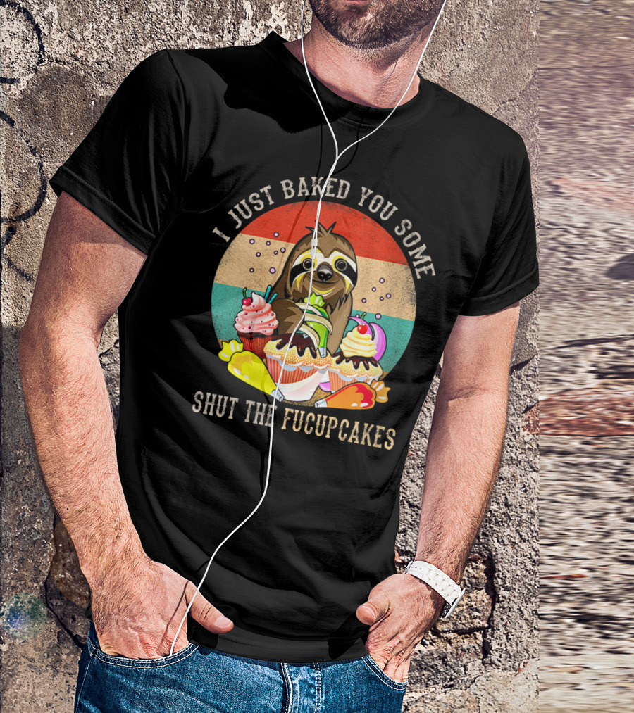 I Just Baked You Some Shut The Fucupcakes Sloth Retro Cupcake T-Shirt