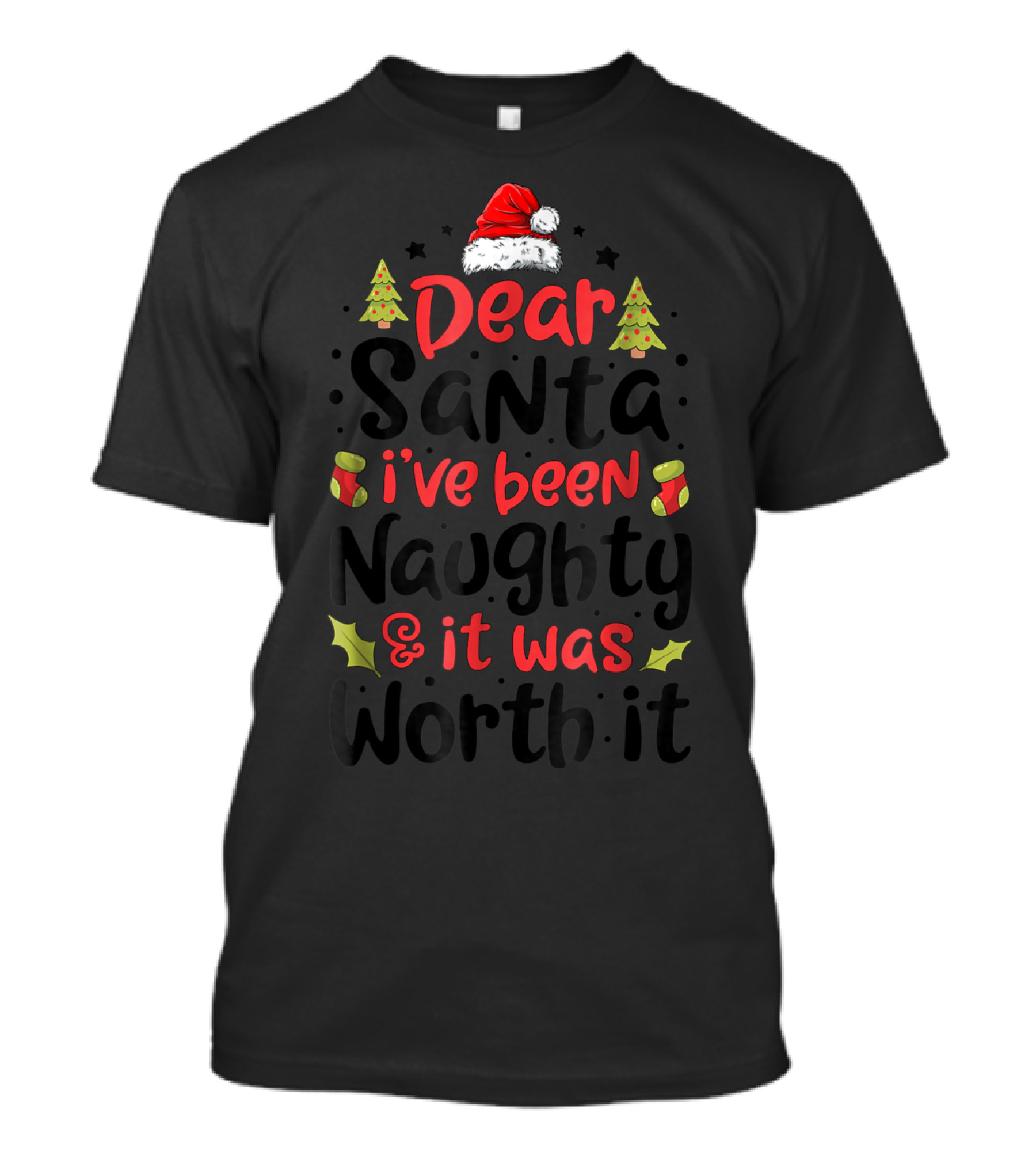 Dear Santa I've Been Naughty And It Was Worth It Christmas Hat And Tree T-Shirt