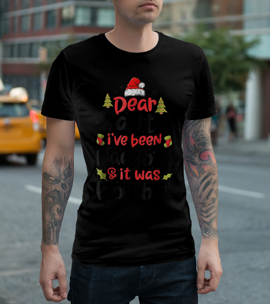 Dear Santa I've Been Naughty And It Was Worth It Christmas Hat And Tree T-Shirt