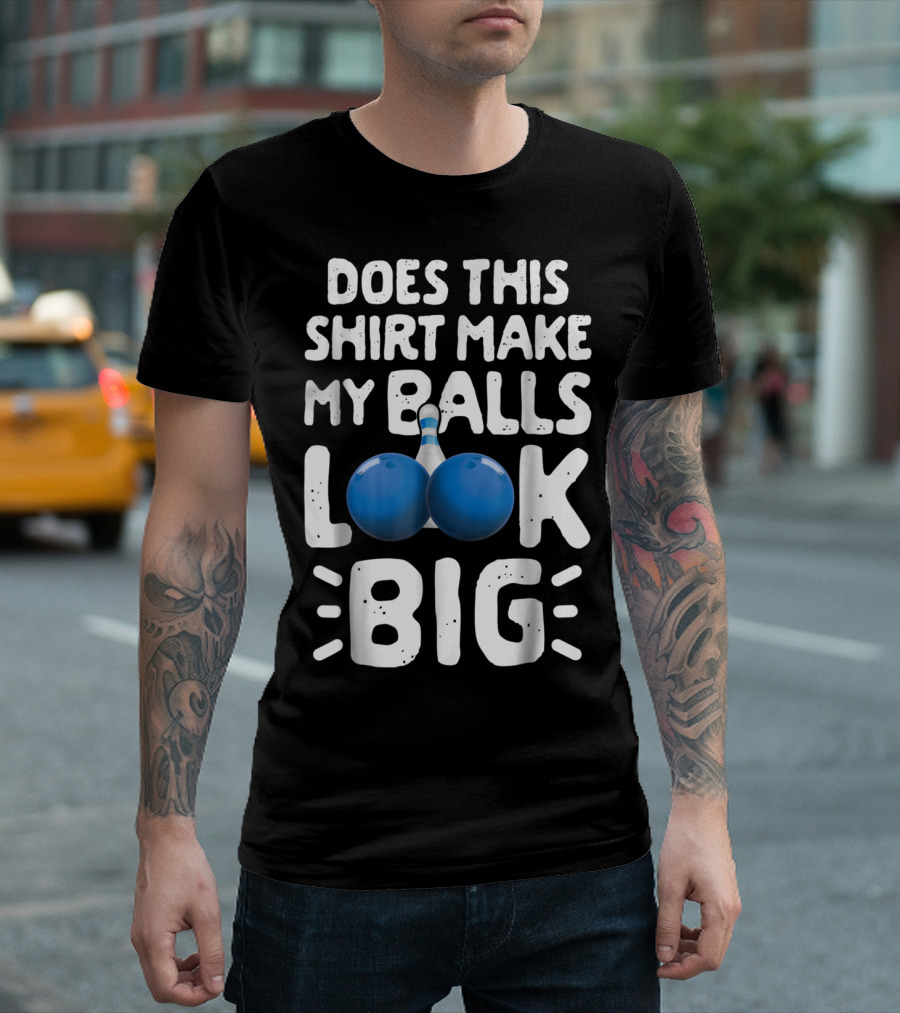 Does This Shirt Make My Balls Look Big Bowling T-Shirt